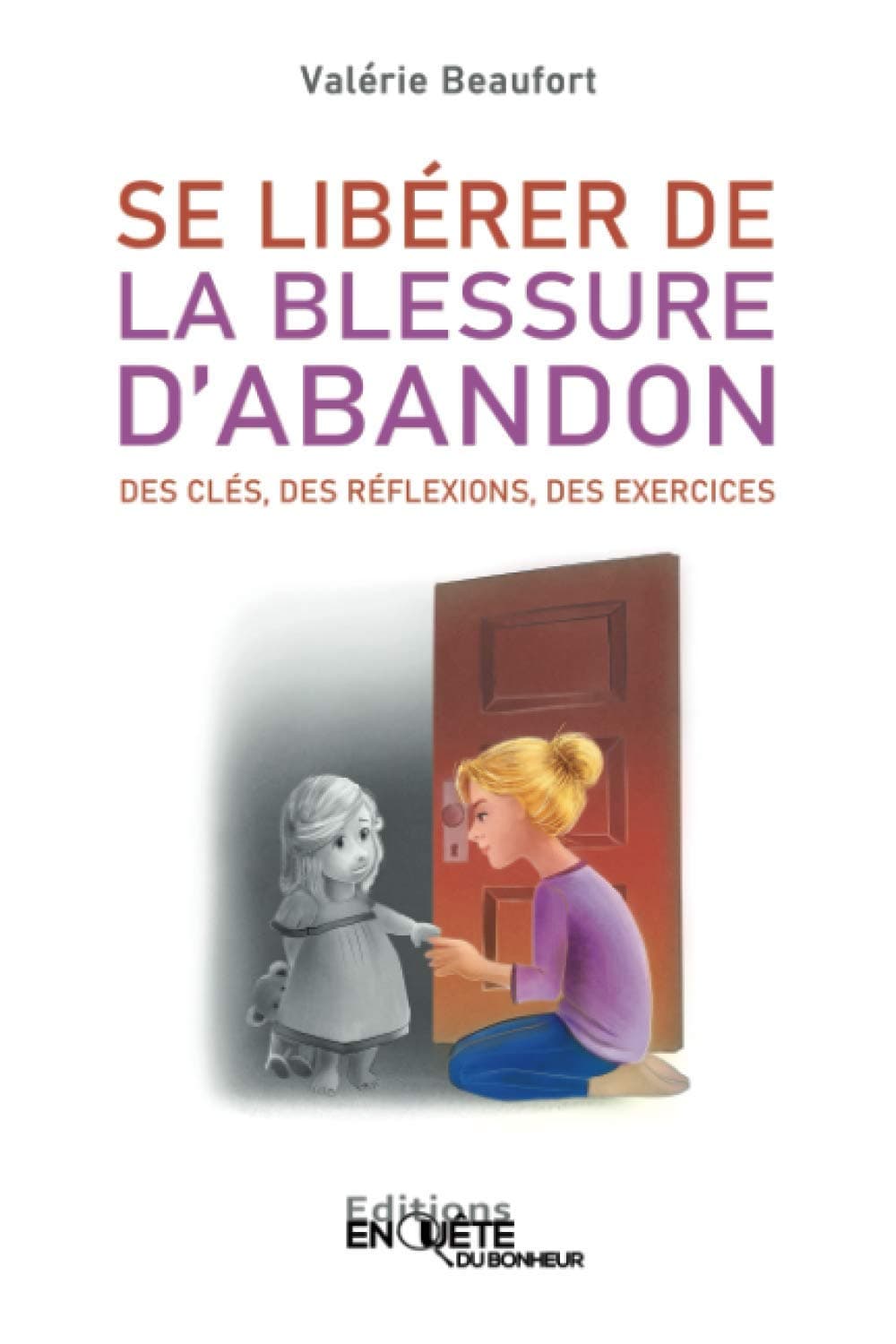 Se Libérer de la Blessure d'Abandon: Des Clés, des Réflexions, des Exercices (French Edition)