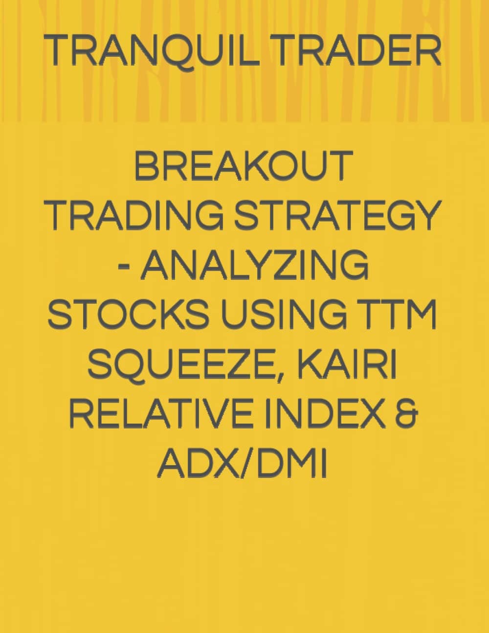 BREAKOUT TRADING STRATEGY - ANALYZING STOCKS USING TTM SQUEEZE, KAIRI RELATIVE INDEX & ADX/DMI Paperback – 19 January 2022