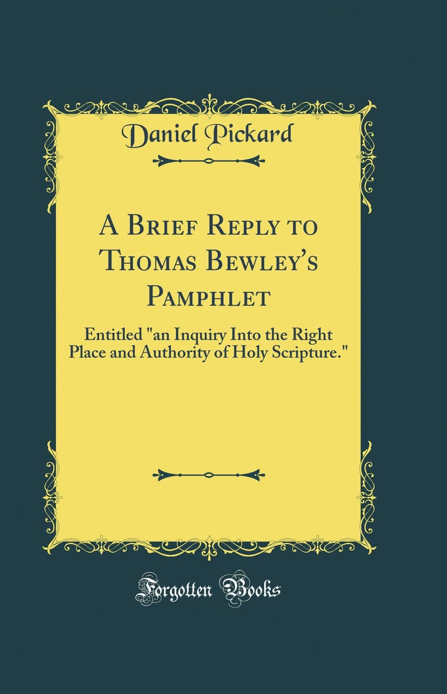 A Brief Reply to Thomas Bewley's Pamphlet: Entitled "an Inquiry Into the Right Place and Authority of Holy Scripture." (Classic Reprint)