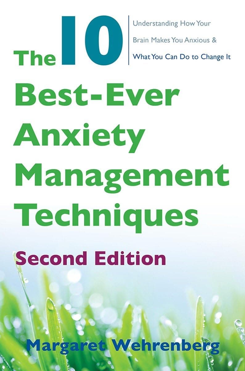 The 10 Best-Ever Anxiety Management Techniques: Understanding How Your Brain Makes You Anxious and What You Can Do to Change It Paperback – February 27, 2018