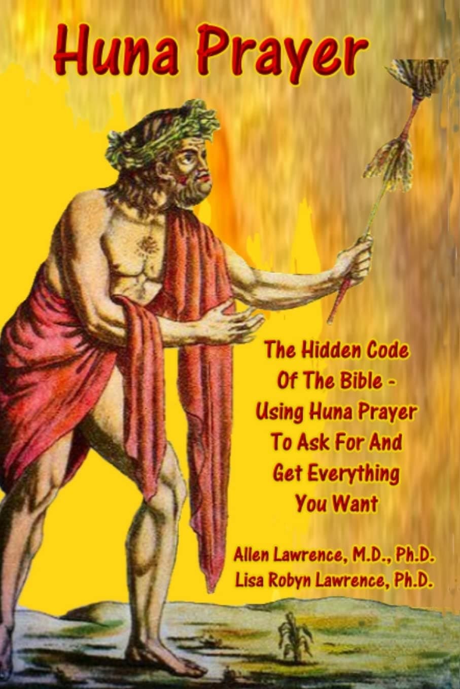 Huna Prayer; The Hidden Code Of The Bible: Using Prayer To Ask For And Get What You Want