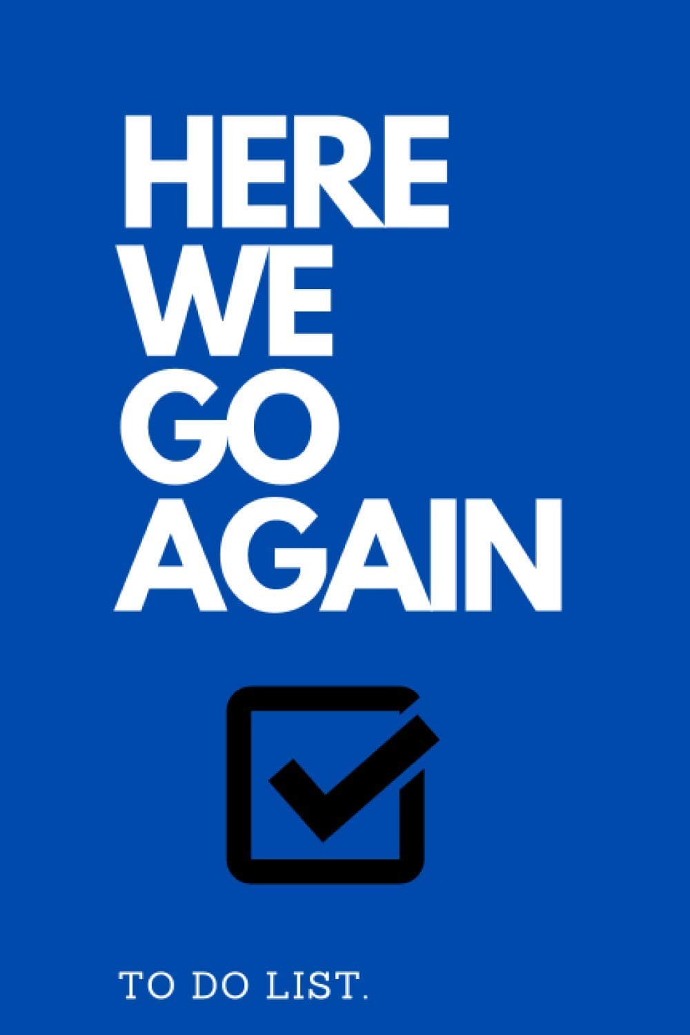 HERE WE GO AGAIN. To do list.: Daily planner.