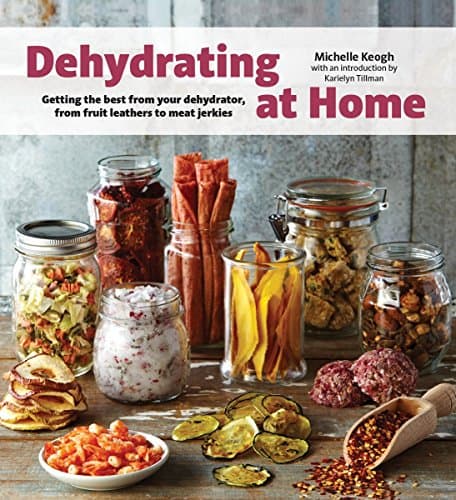 Dehydrating at Home: Getting the Best from Your Dehydrator, from Fruit Leather to Meat Jerkies Paperback – August 27, 2015
