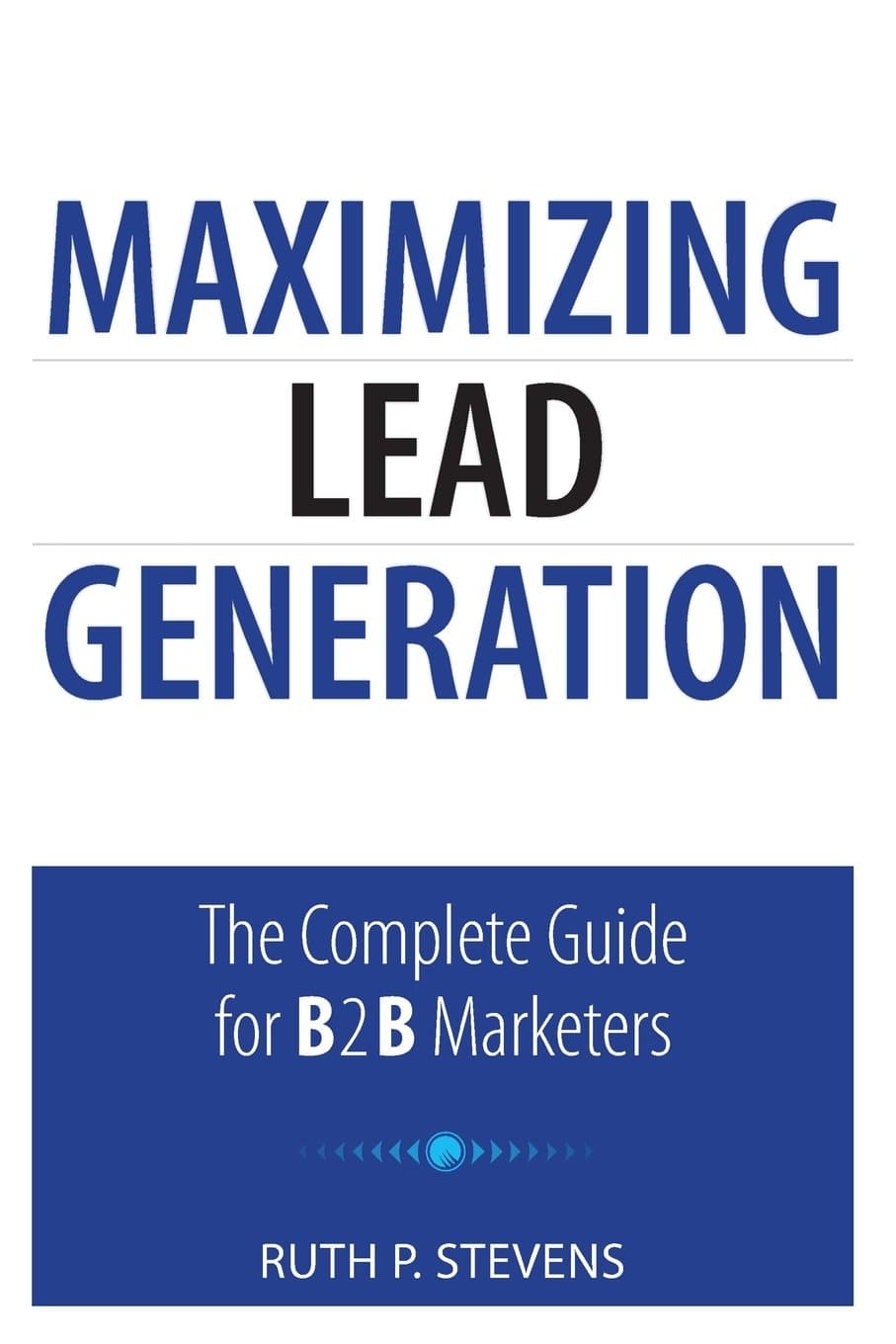 Maximizing Lead Generation: The Complete Guide for B2B Marketers (Que Biz-Tech) 1st Edition