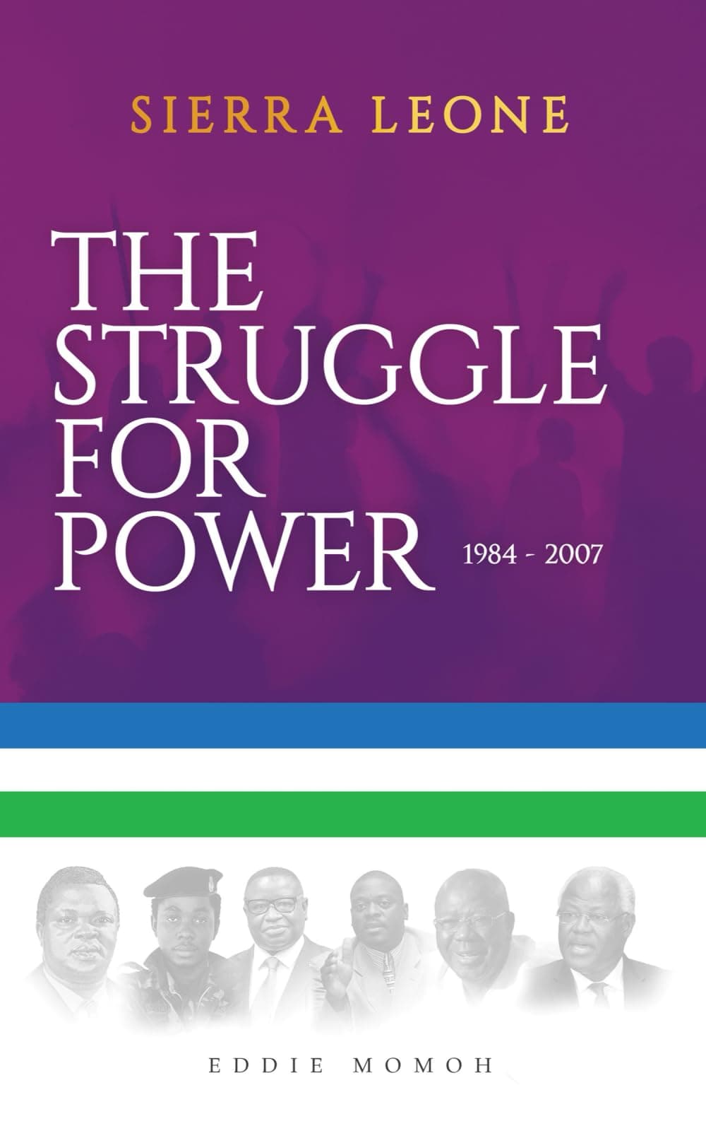 Sierra Leone: The Struggle for Power: 1984 - 2007