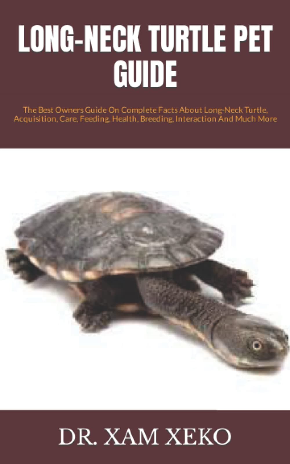 LONG-NECK TURTLE PET GUIDE: The Best Owners Guide On Complete Facts About Long-Neck Turtle, Acquisition, Care, Feeding, Health, Breeding, Interaction And Much More