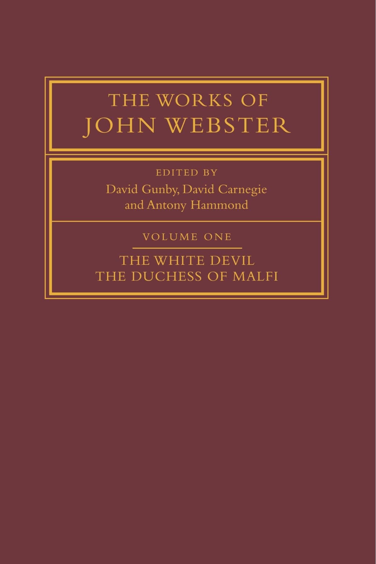 The Works of John Webster: Volume 1, The White Devil; The Duchess of Malfi: An Old-Spelling Critical Edition