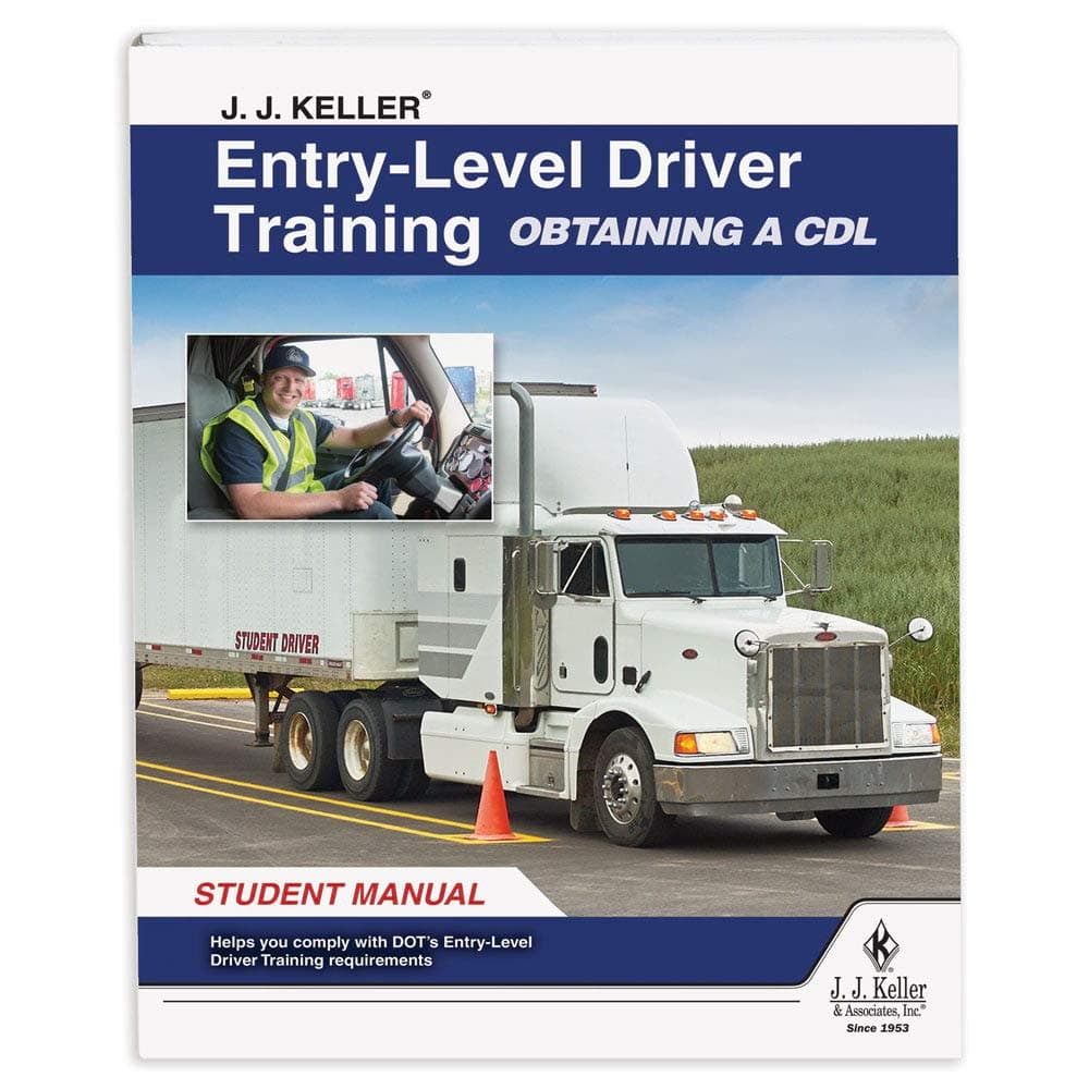 Entry-Level Driver Training Obtaining a CDL Manual for Students, Complies with FMCSA Entry-Level Driver Training Rule, J. J. Keller & Associates, Inc.