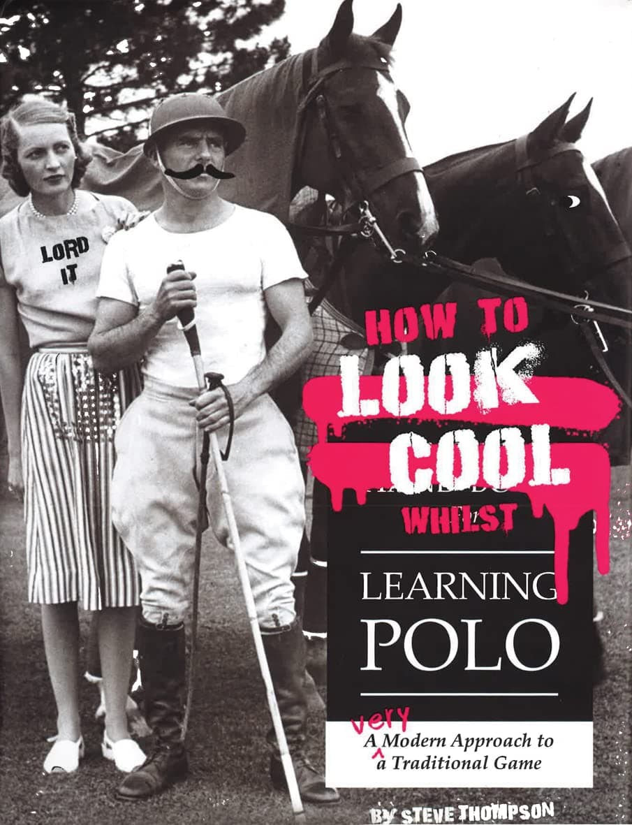 How to Look Cool Whilst Learning Polo: A Very Modern Approach to a Traditional Game: Stillwater