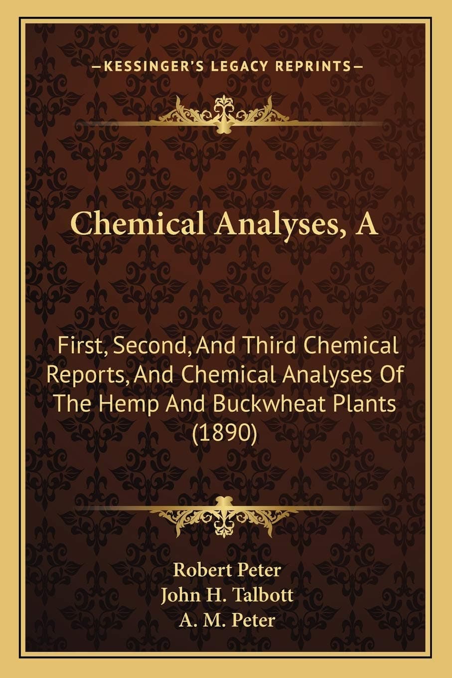 A Chemical Analyses: First, Second, And Third Chemical Reports, And Chemical Analyses Of The Hemp And Buckwheat Plants (1890)
