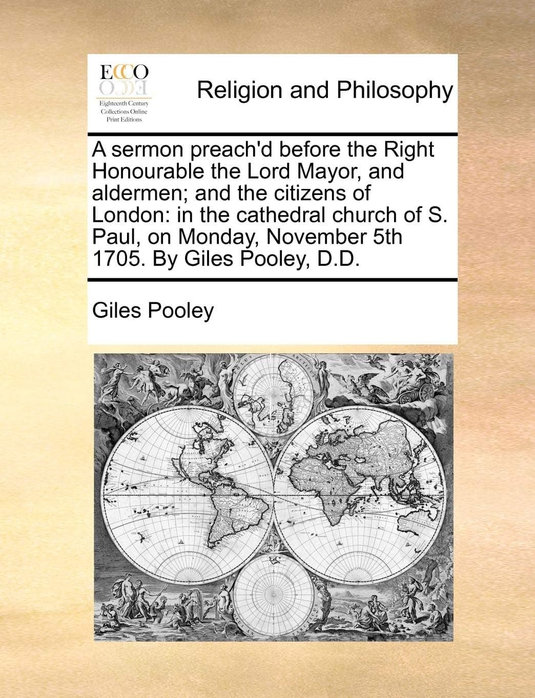 A Sermon Preach'd Before the Right Honourable the Lord Mayor, and Aldermen; And the Citizens of London: In the Cathedral Church of S. Paul, on Monday, November 5th 1705. by Giles Pooley, D.D.