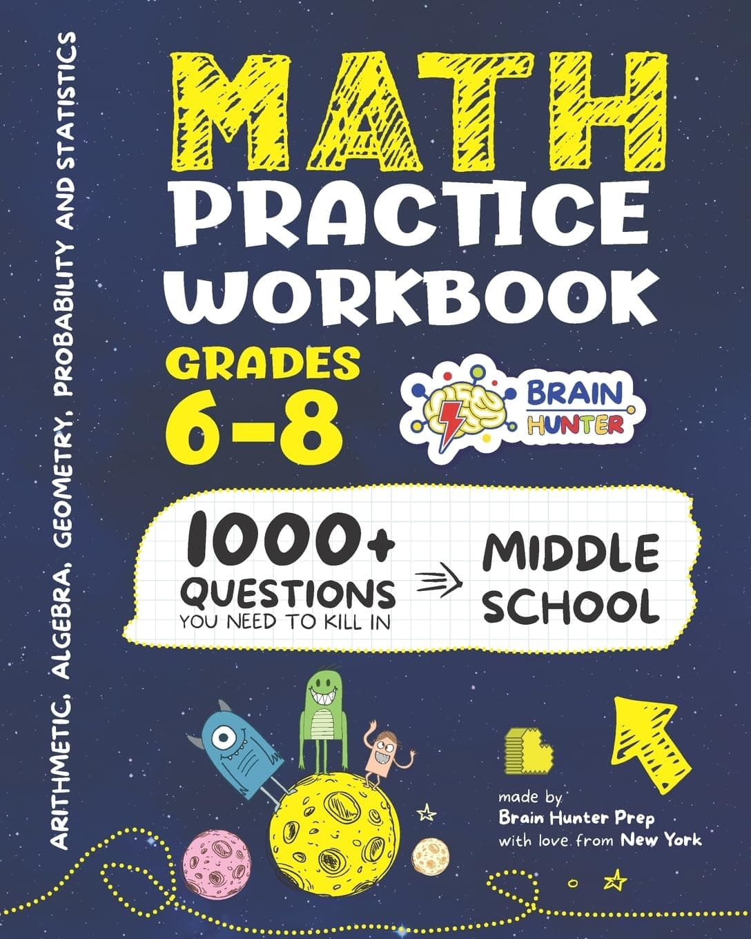 - Math Practice Workbook Grades 6-8: 1000+ Questions You Need to Kill in Middle School by Brain Hunter Prep (Arithmetic, Algebra, Geometry, Measurement, ... more in Kill It Series by Brain Hunter Prep)