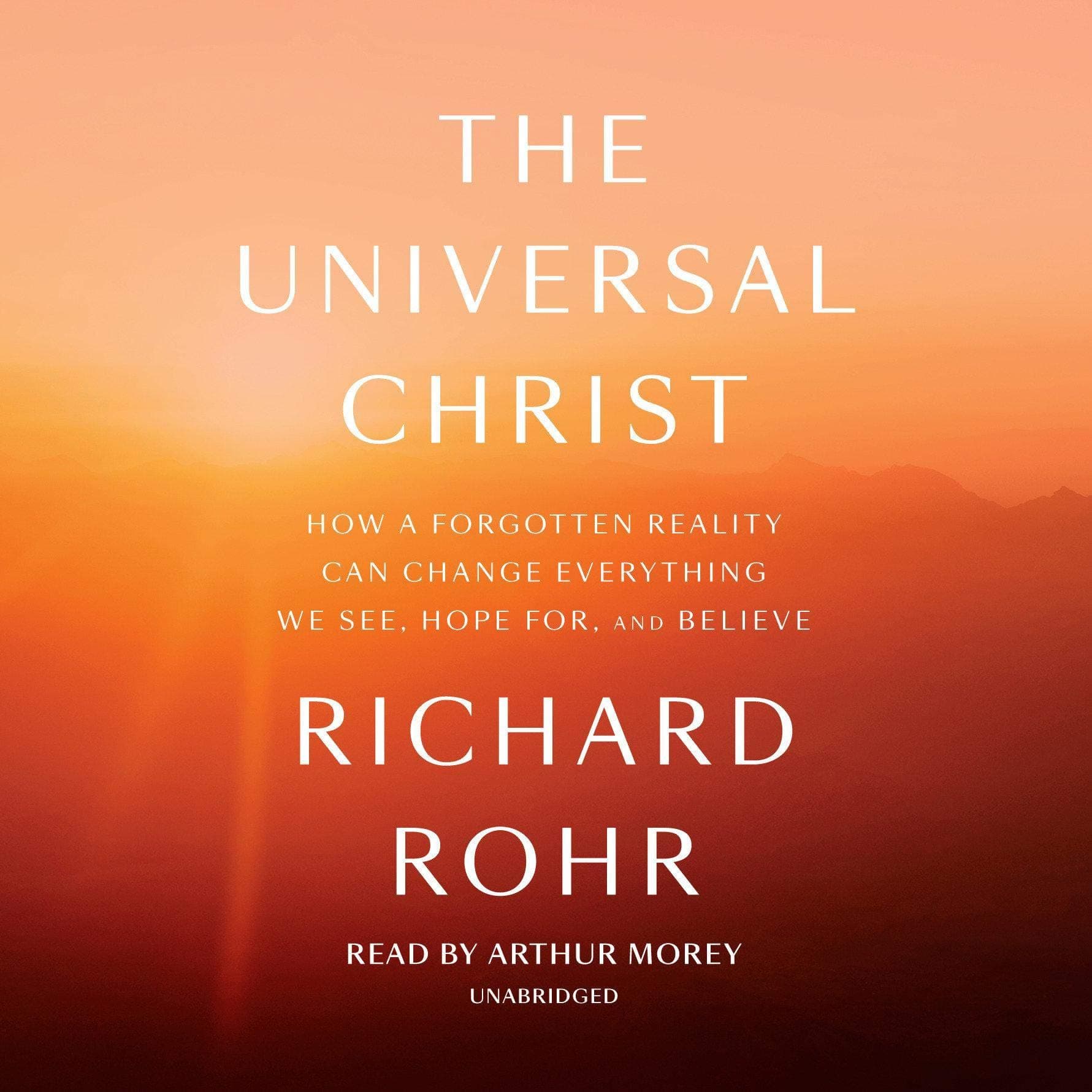 The Universal Christ: How a Forgotten Reality Can Change Everything We See, Hope for, and Believe