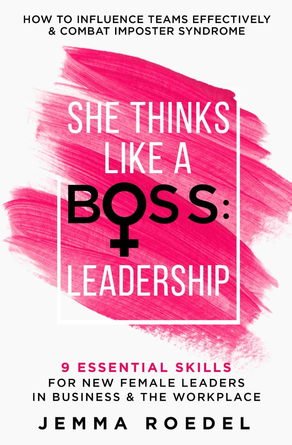 Independently published She Thinks Like a Boss : Leadership: 9 Essential Skills for New Female Leaders in Business and the Workplace. How to Influence Teams Effectively and Combat Imposter Syndrome