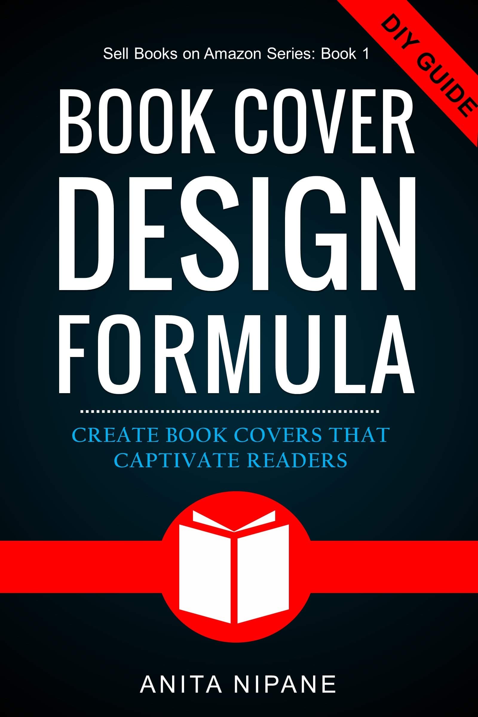 Book Cover Design Formula: Complete DIY Book Cover Design Guide for Self-published and Indie Authors (Sell Books on Amazon 3)