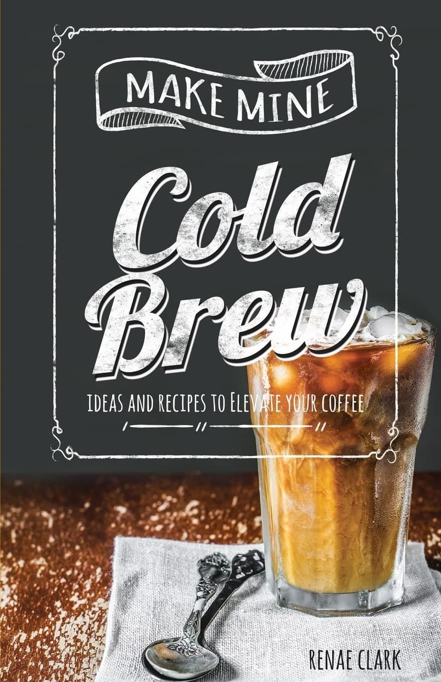 CREATESPACE Make Mine Cold Brew: Ideas and Recipes to Elevate your Coffee