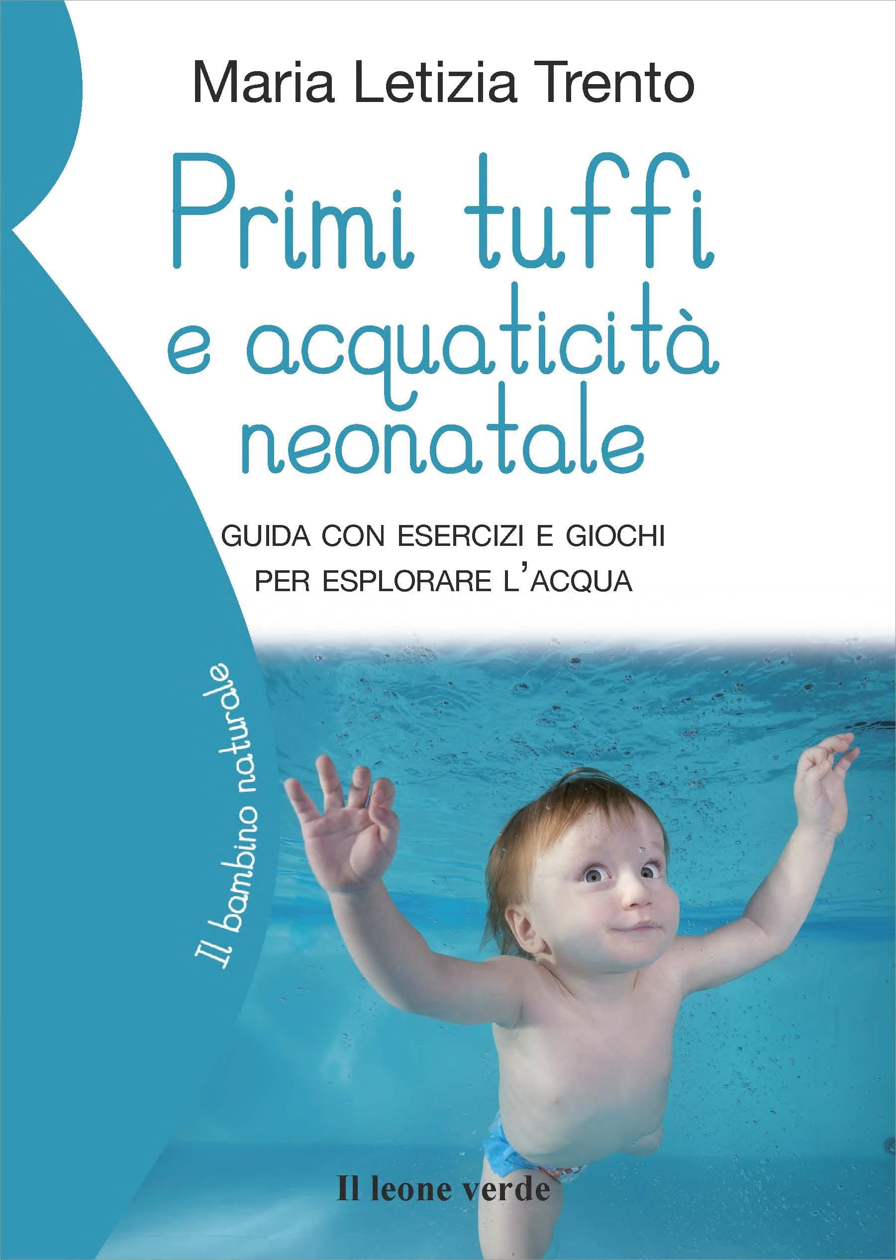 Primi tuffi e acquaticità neonatale: Guida con esercizi e giochi per esplorare l’acqua (Il bambino naturale) (Italian Edition)