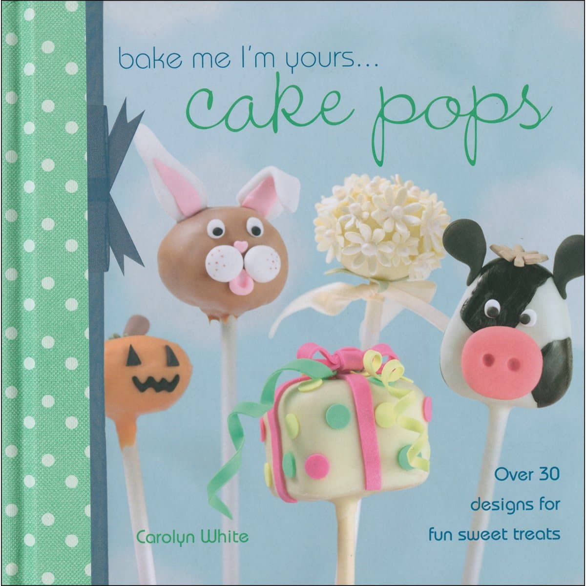 Bake Me I'm Yours . . . Cake Pops: Over 30 Designs for Fun Sweet Treats Hardcover – 30 Sept. 2011