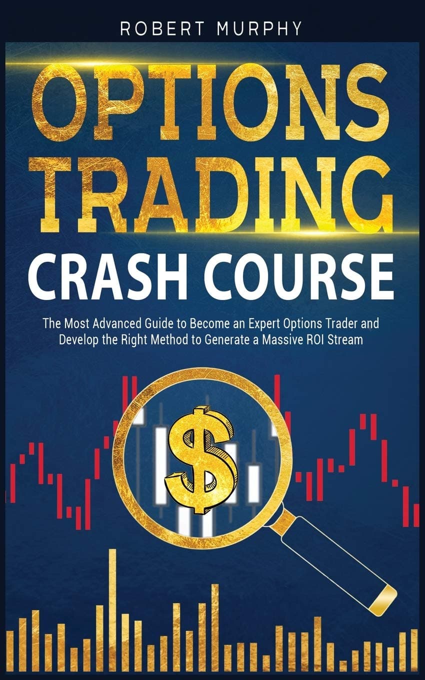 Robert MurphyNik Publishing Ltd Options Trading Crash Course: The Most Advanced Guide to Become an Expert Options Trader and Develop the Right Method to Generate a Massive ROI Stream