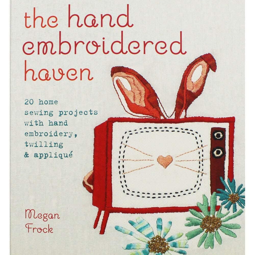 The hand embroidered haven: 20 home sewing projects with hand embroidery, twilling & applique