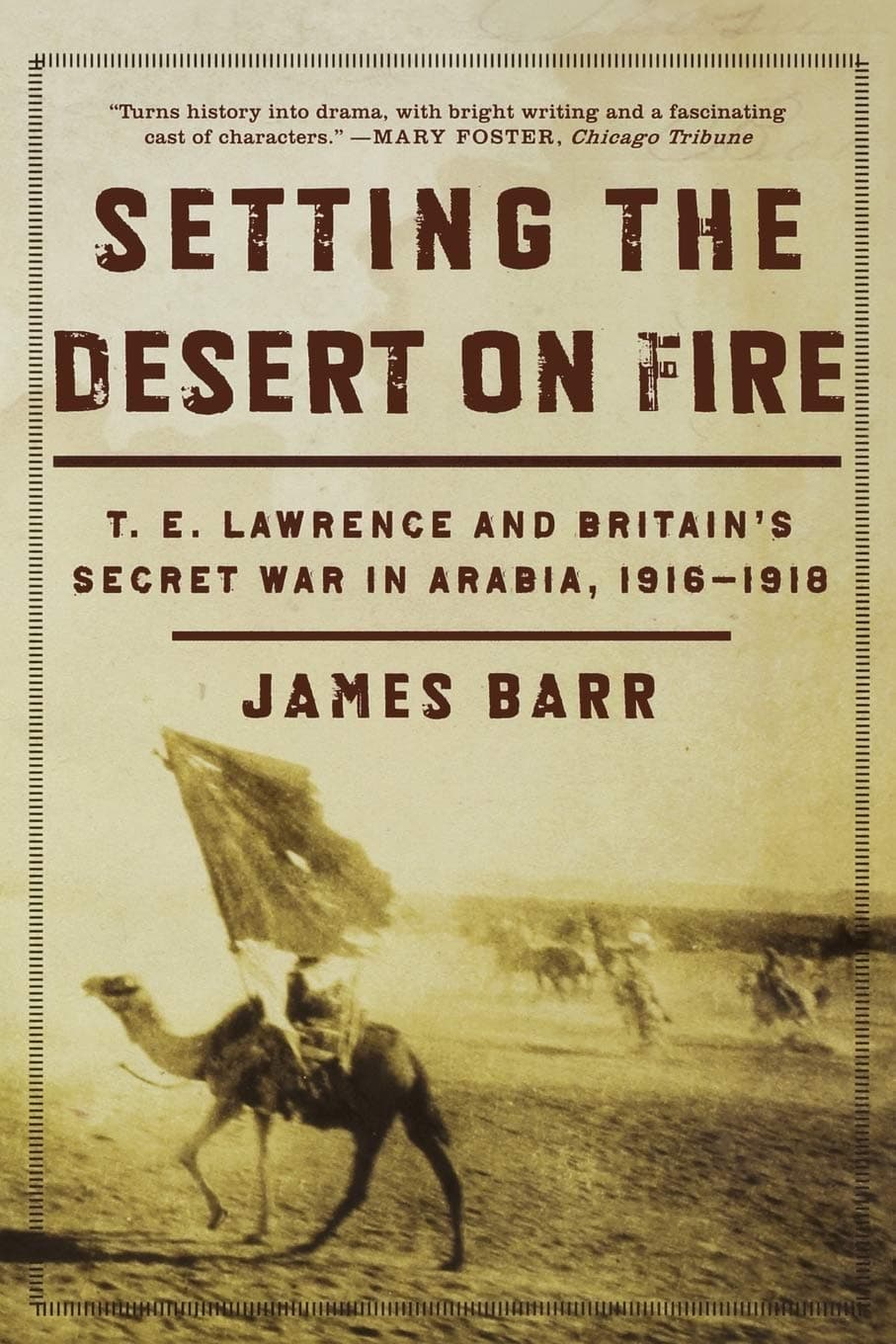 Setting the Desert on Fire: T. E. Lawrence and Britain's Secret War in Arabia, 1916-1918 Paperback – July 6, 2009