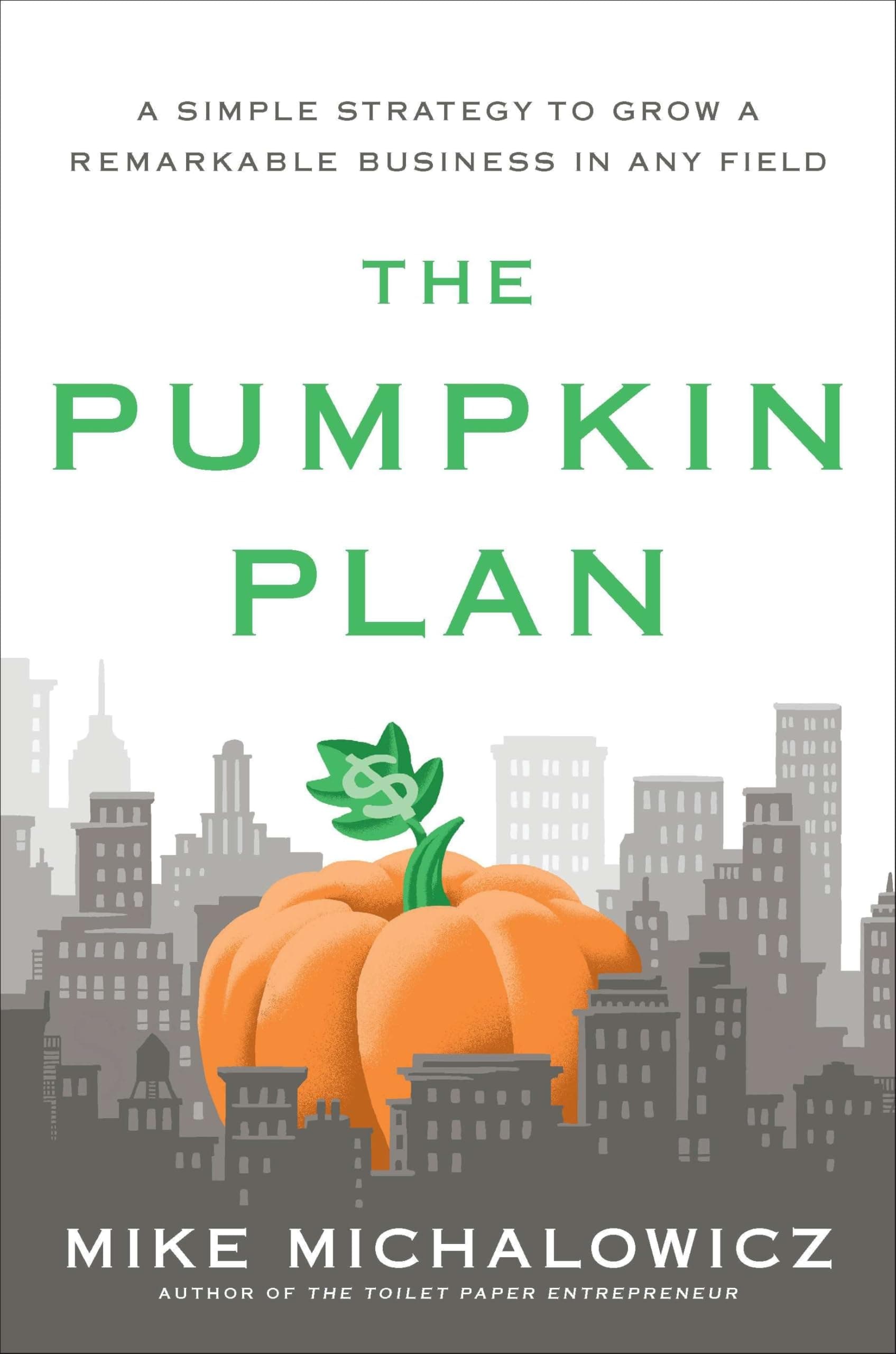 The Pumpkin Plan: A Simple Strategy to Grow a Remarkable Business in Any Field by Mike Michalowicz - Hardcover