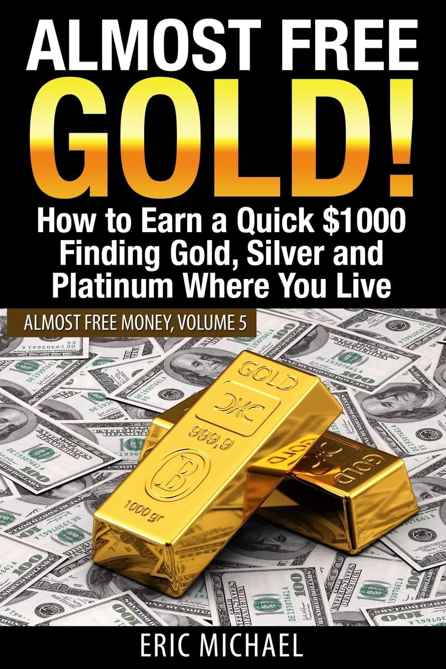 Almost Free Gold!: How to Earn a Quick $1000 Finding Gold, Silver and Platinum Where You Live (Almost Free Money) Paperback – April 4, 2014