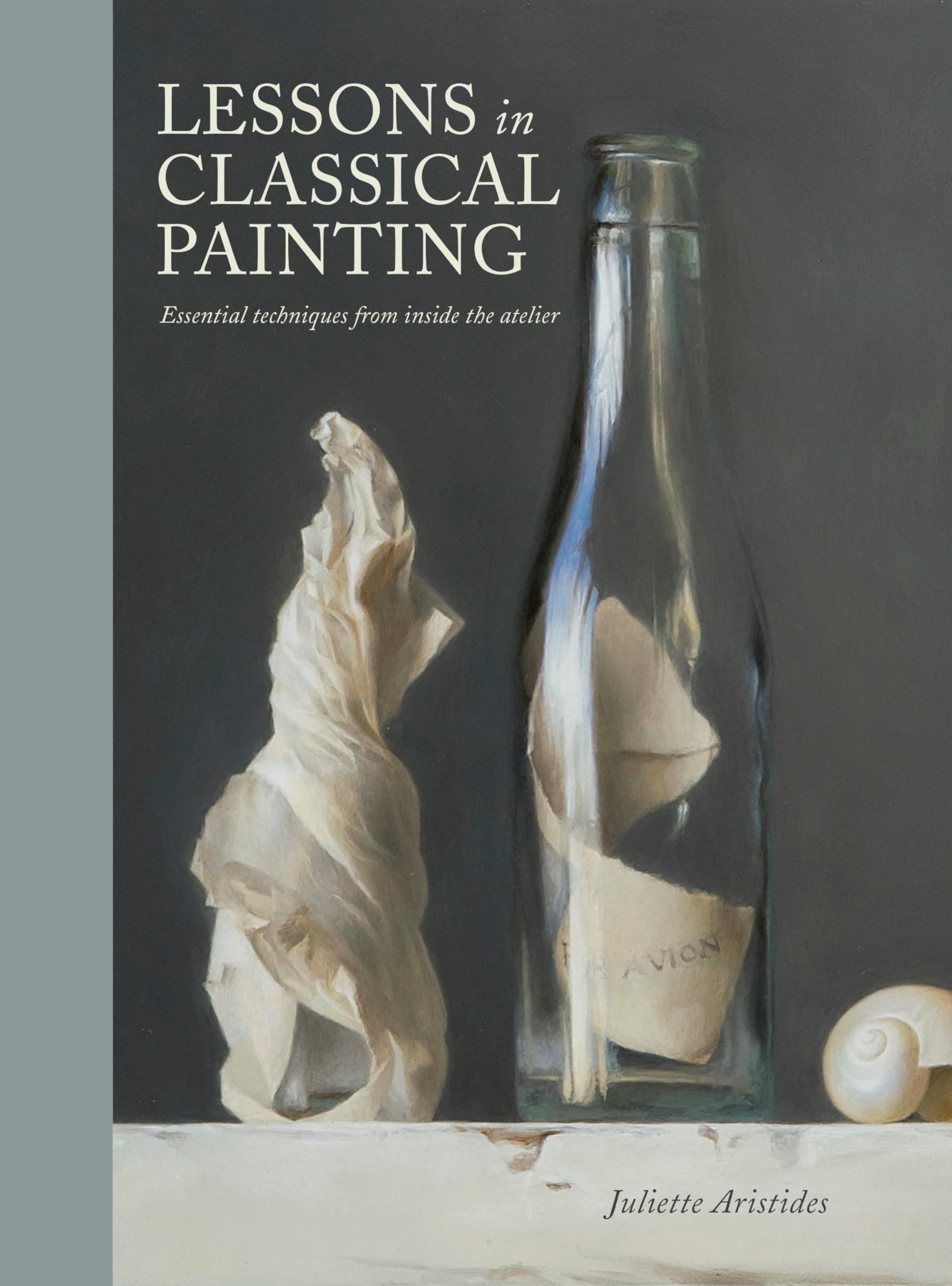 Lessons in Classical Painting: Essential Techniques from Inside the Atelier Hardcover – Illustrated, 7 July 2016