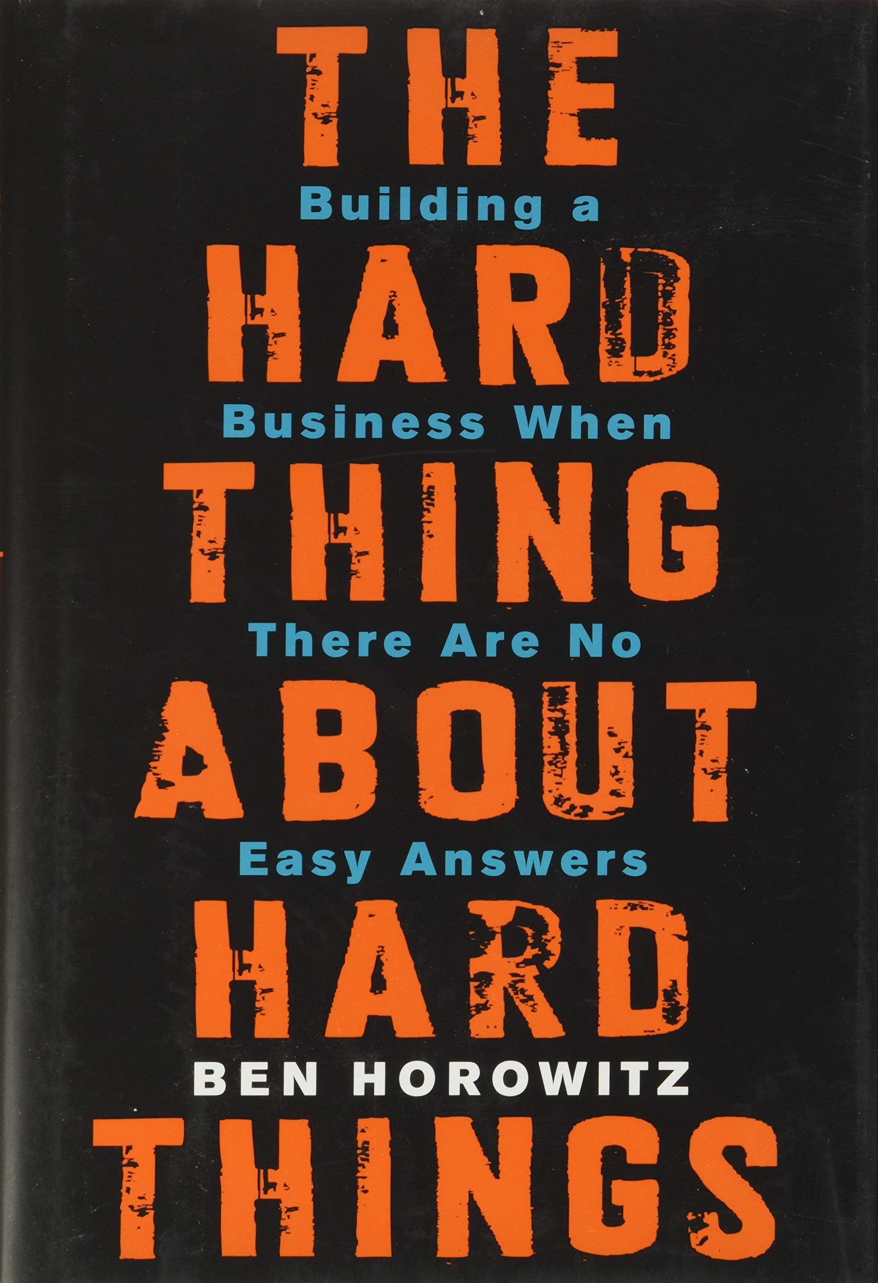 The Hard Thing About Hard Things: Building a Business When There Are No Easy Answers―Straight Talk on the Challenges of Entrepreneurship
