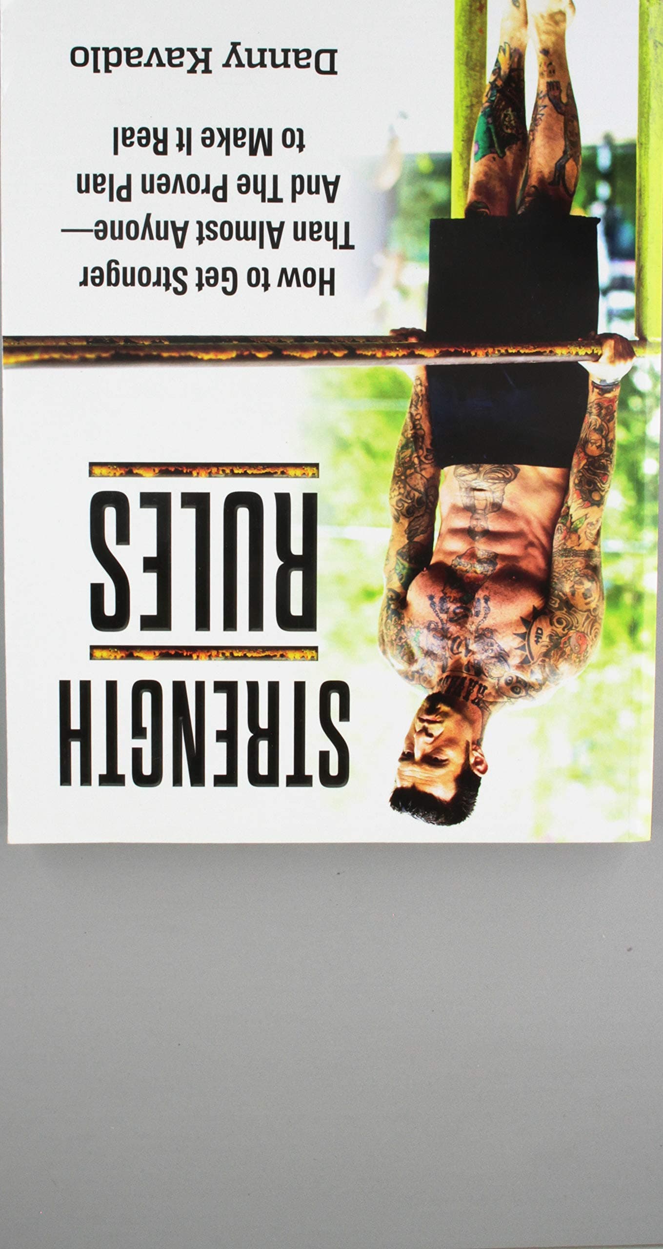 Strength Rules, How to Get Stronger Than Almost Anyone--And the Proven Plan to Make It Real