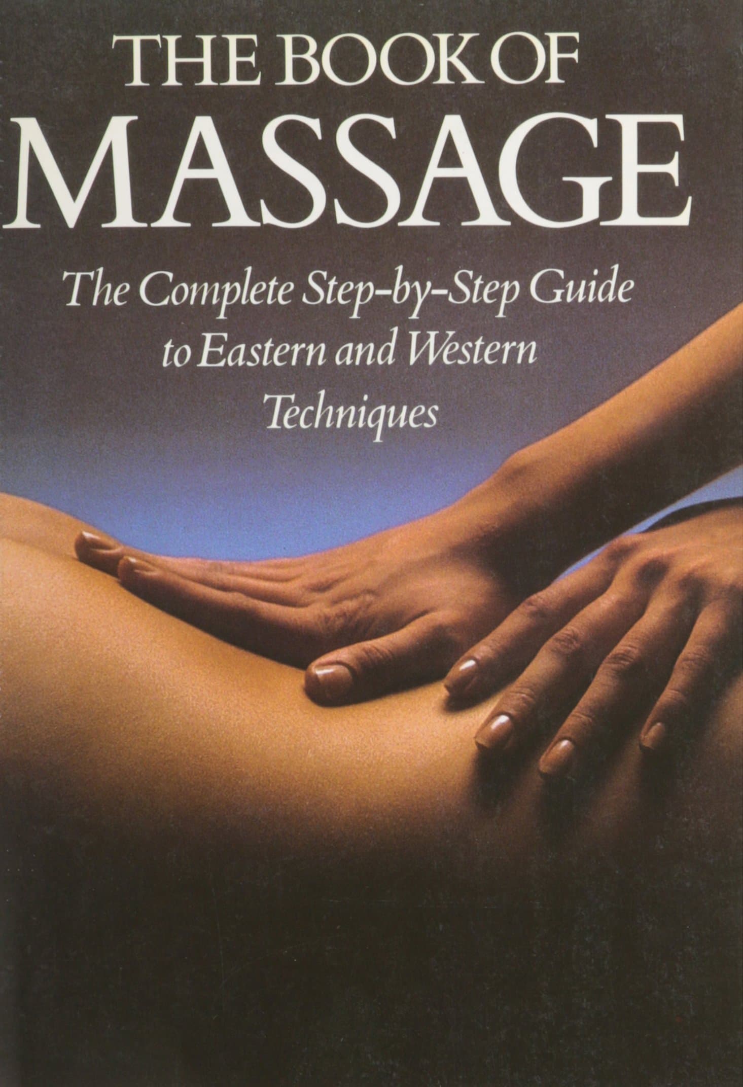 The Book Of Massage: The Complete Step-by-Step Guide to Eastern and Western Techniques Paperback – 23 Aug. 1990