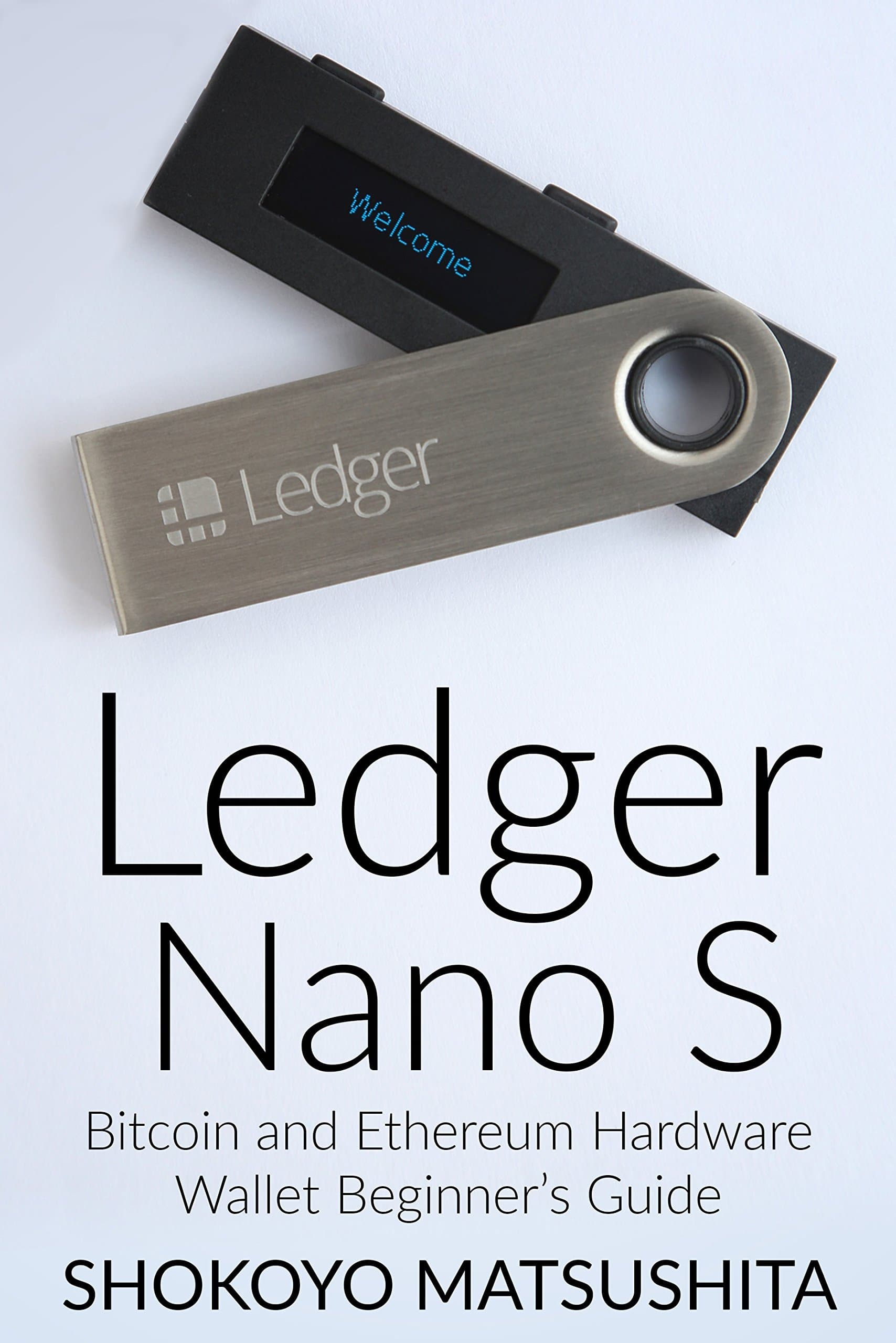 Ledger Nano S: Bitcoin and Ethereum Hardware Wallet Beginner’s Guide (Cryptocurrency, Crypto) Kindle Edition