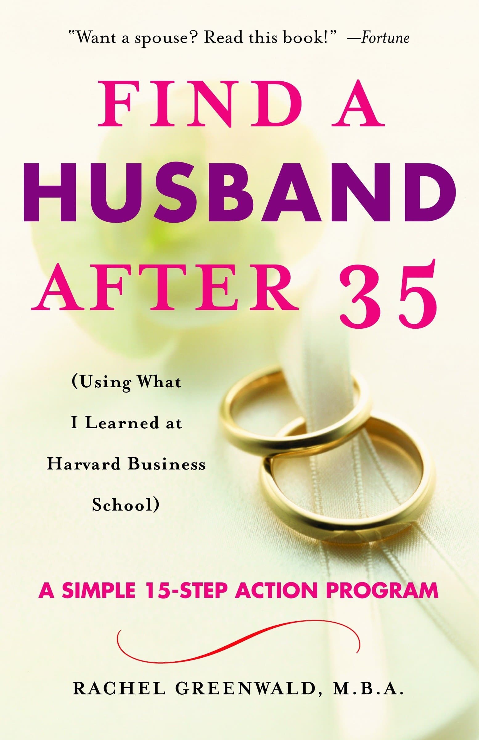 Find a Husband After 35: (Using What I Learned at Harvard Business School): Using What I Learned At Harvard Business School : A Simple 15-Step Action Program