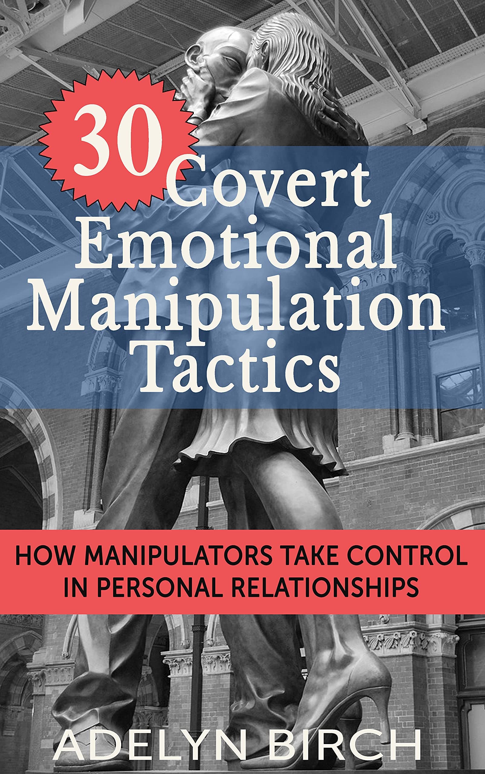 30 Covert Emotional Manipulation Tactics: How Manipulators Take Control In Personal Relationships Kindle Edition