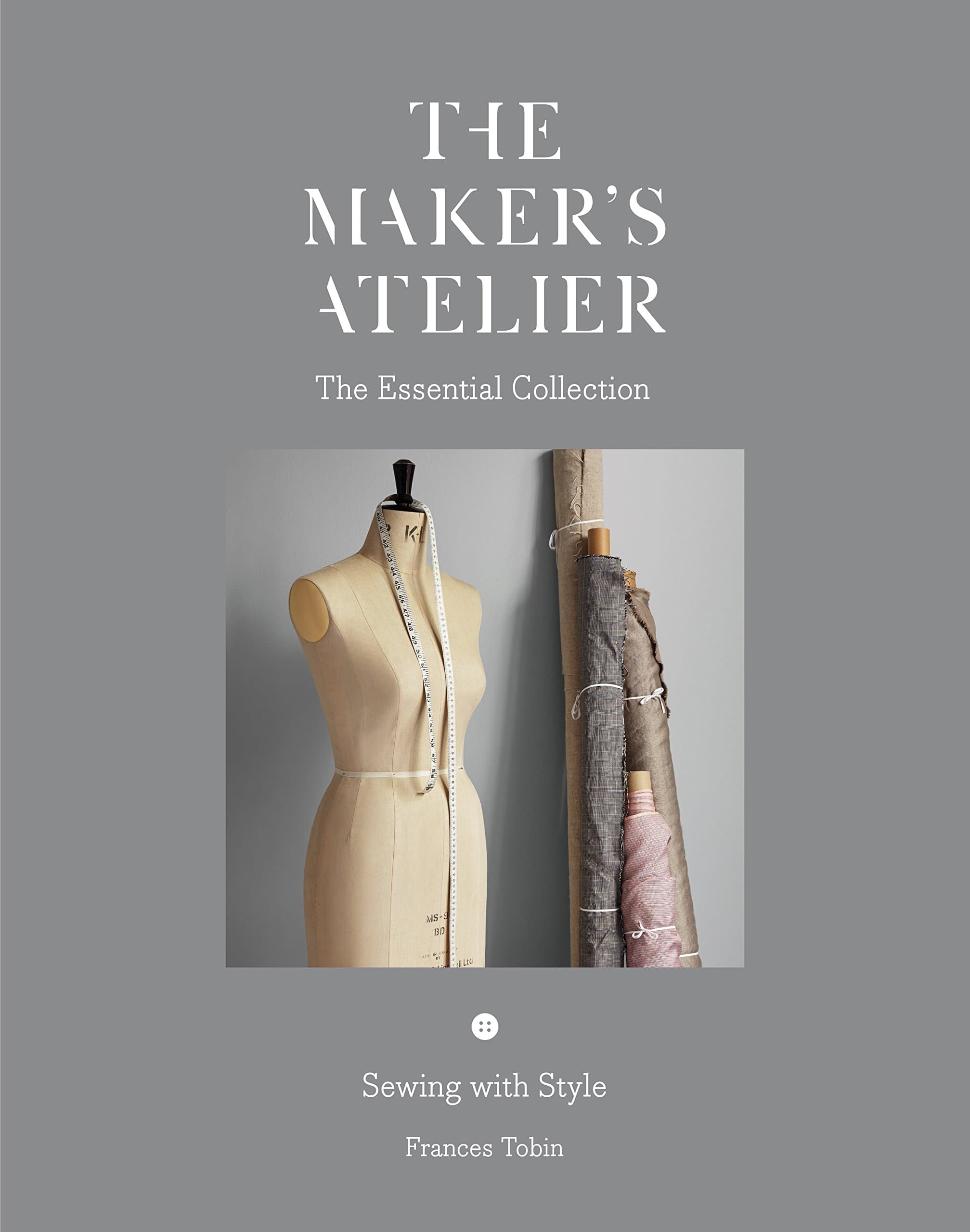 The Maker's Atelier: The Essential Collection Sewing with Style Paperback – 9 Feb. 2017
