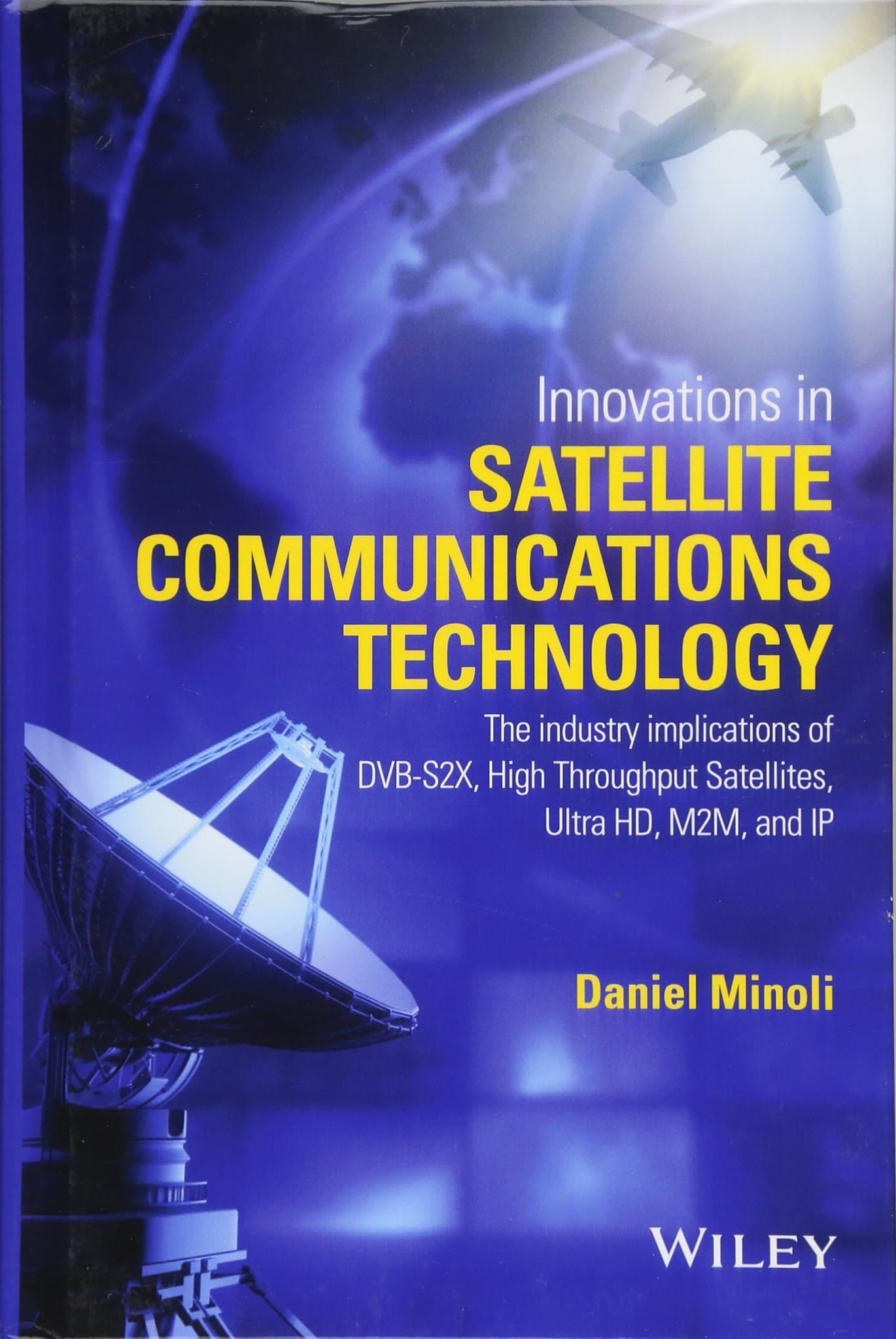 Innovations in Satellite Communications and Satellite Technology: The Industry Implications of DVB-S2X, High Throughput Satellites, Ultra HD, M2M, and IP 1st Edition