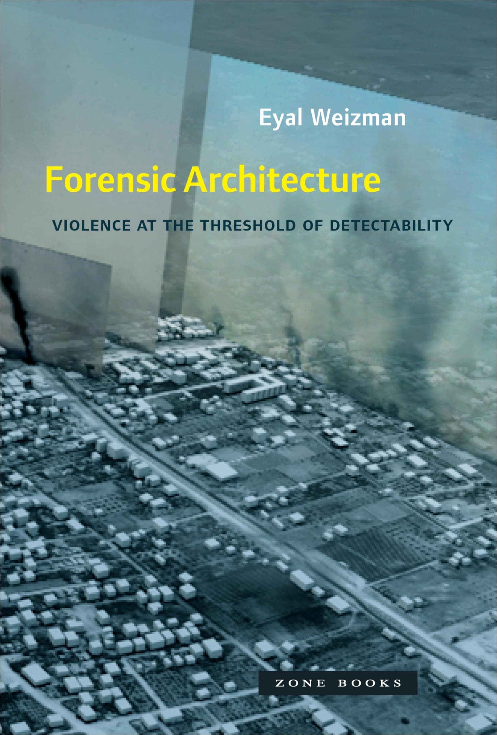 Forensic Architecture: Violence at the Threshold of Detectability 1st Edition