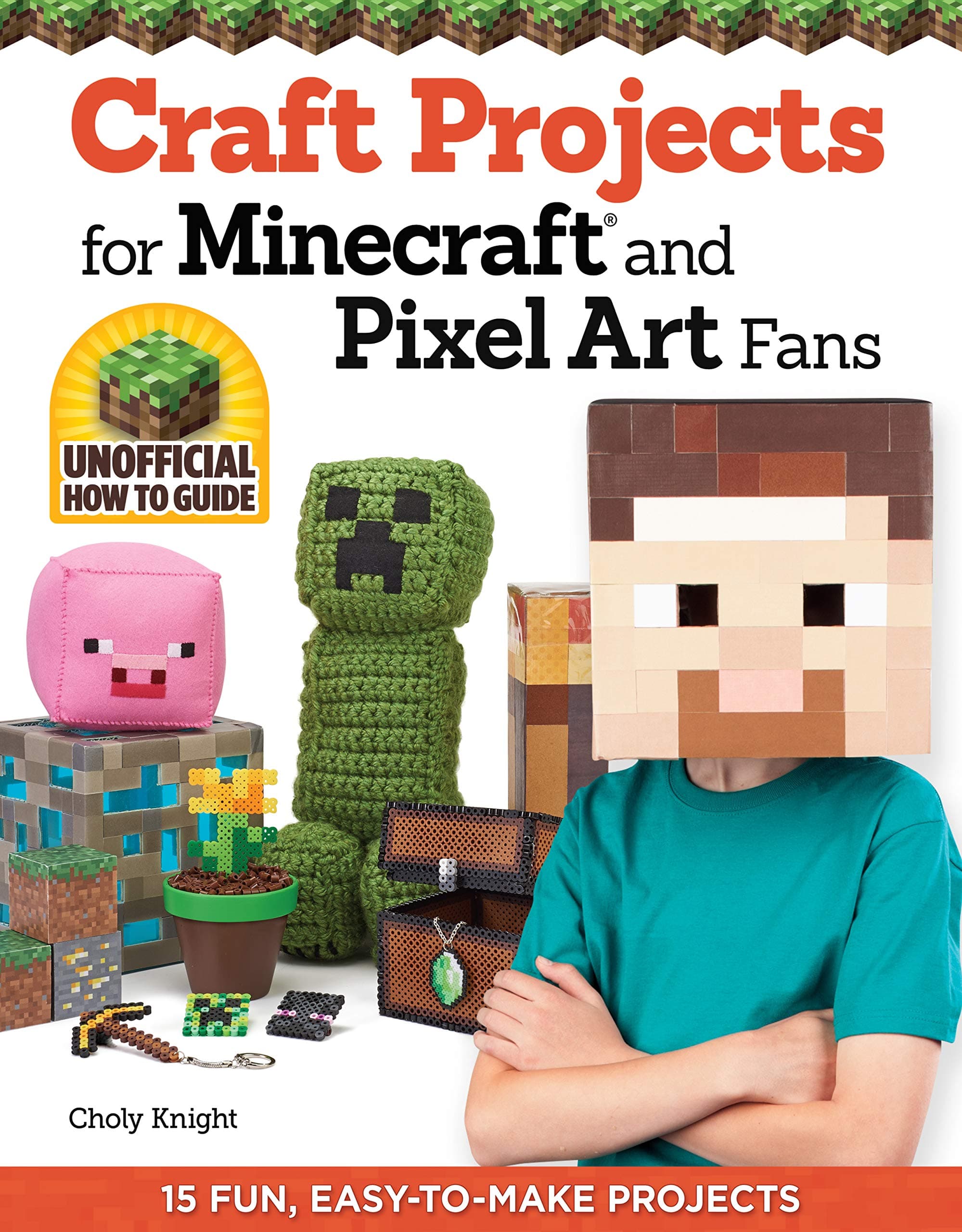 Craft Projects for Minecraft and Pixel Art Fans: 15 Fun, Easy-to-Make Projects (Design Originals) Create IRL Versions of Creepers, Tools, and Blocks in the Pixelated Video Game Style [BOOK ONLY]