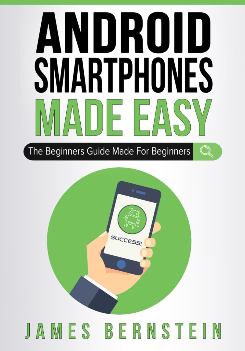 Android Smartphones Made Easy: The Beginners Guide Made For Beginners: 10 (Computers Made Easy)