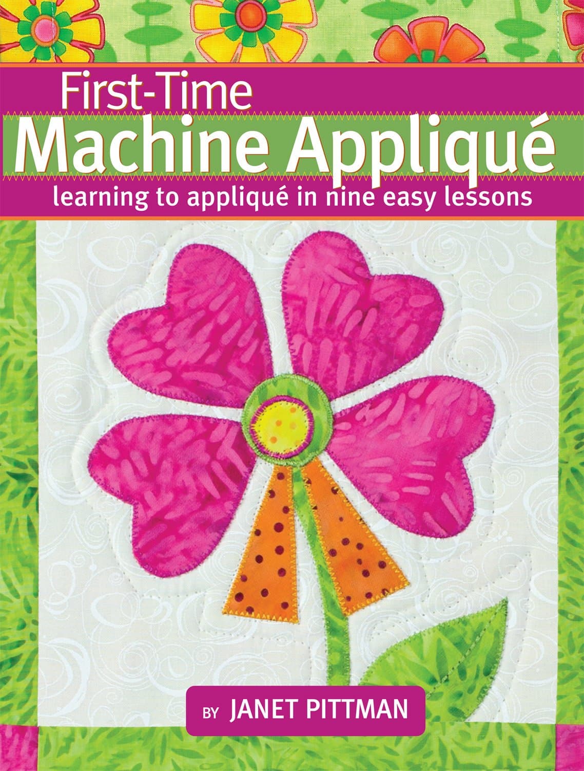 First-Time Machine Appliqué: Learning to Applique in Nine Easy Lessons (Landauer) 5 Simple Projects for Beginners, Using a Combination of Techniques; Includes a Lap Throw Quilt & Table Runner